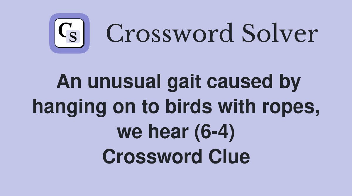 An unusual gait caused by hanging on to birds with ropes, we hear (6-4) Crossword Clue