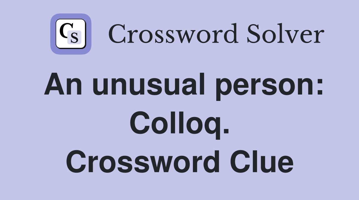 An unusual person: Colloq. Crossword Clue