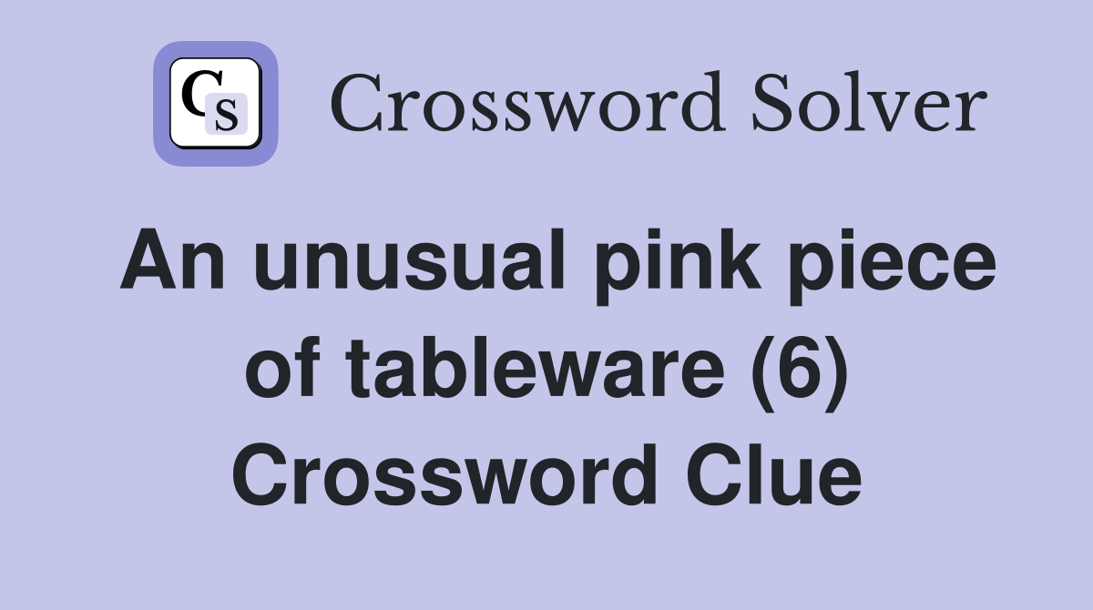 An unusual pink piece of tableware (6) Crossword Clue