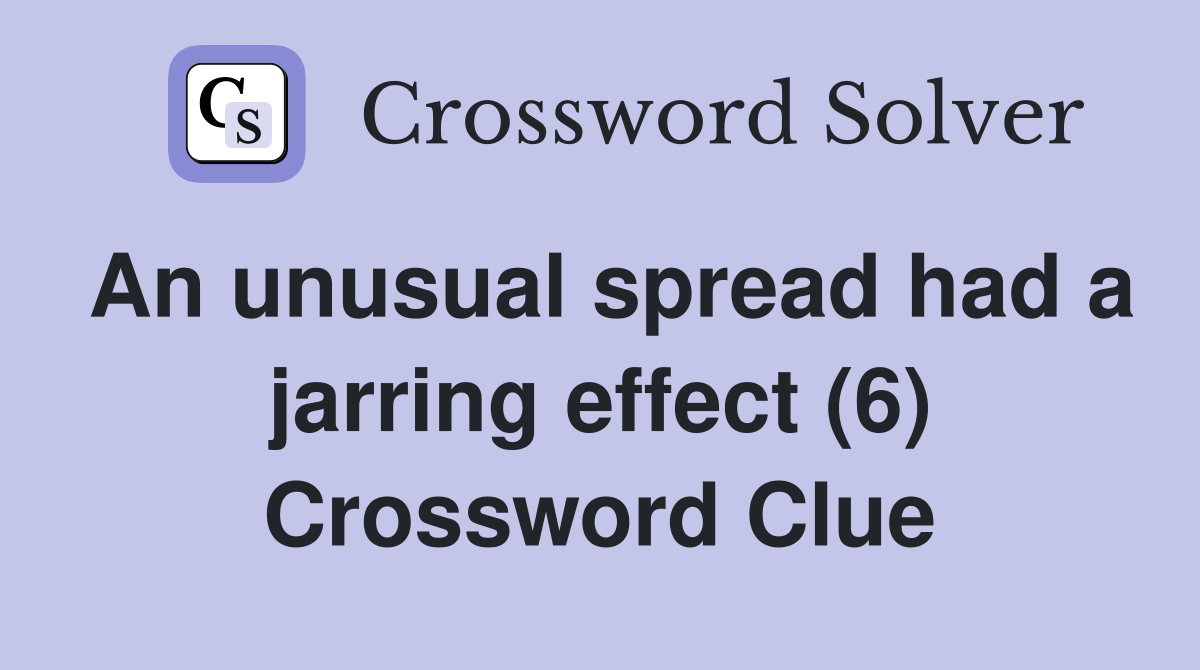 An unusual spread had a jarring effect (6) Crossword Clue