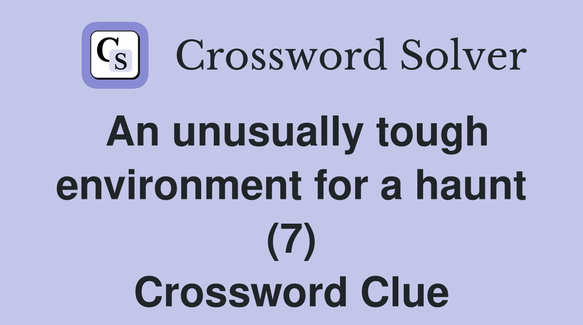An unusually tough environment for a haunt (7) Crossword Clue