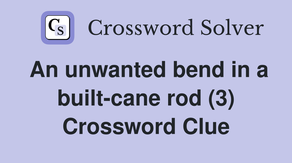 An unwanted bend in a built-cane rod (3) Crossword Clue