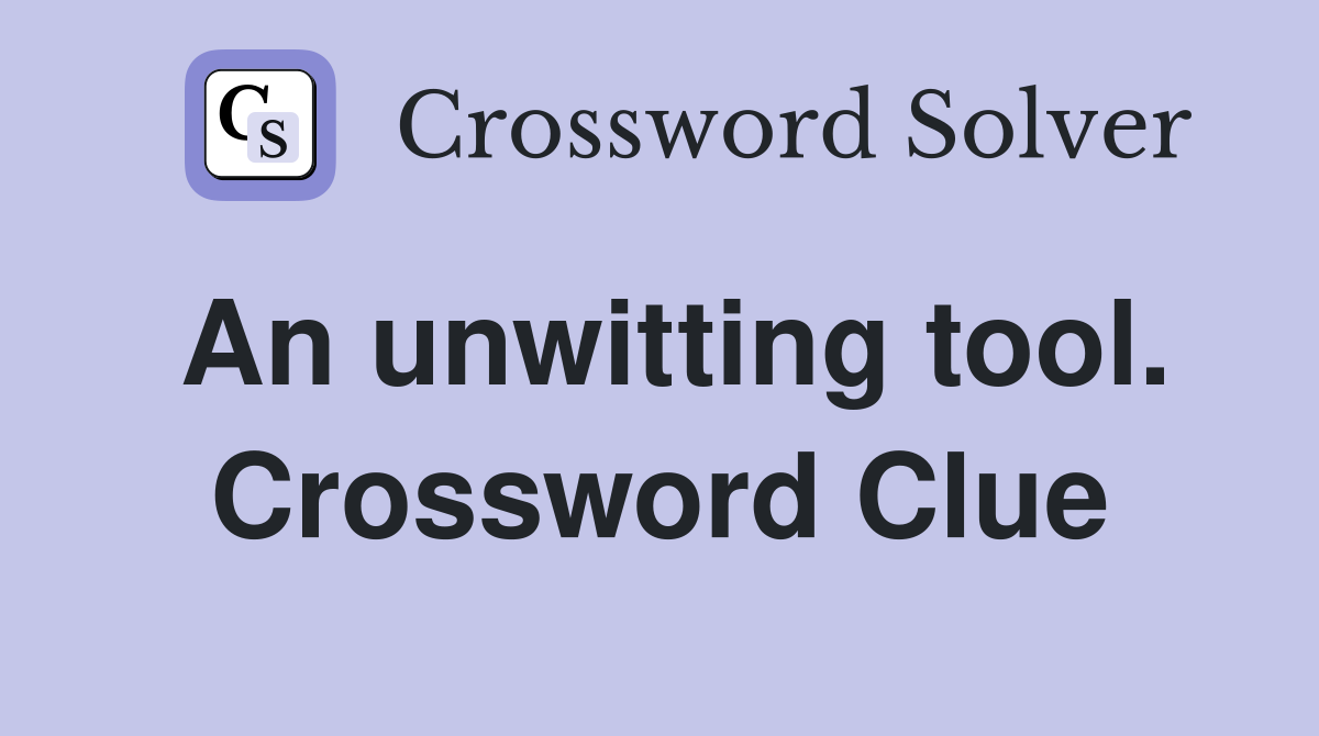 An unwitting tool. Crossword Clue