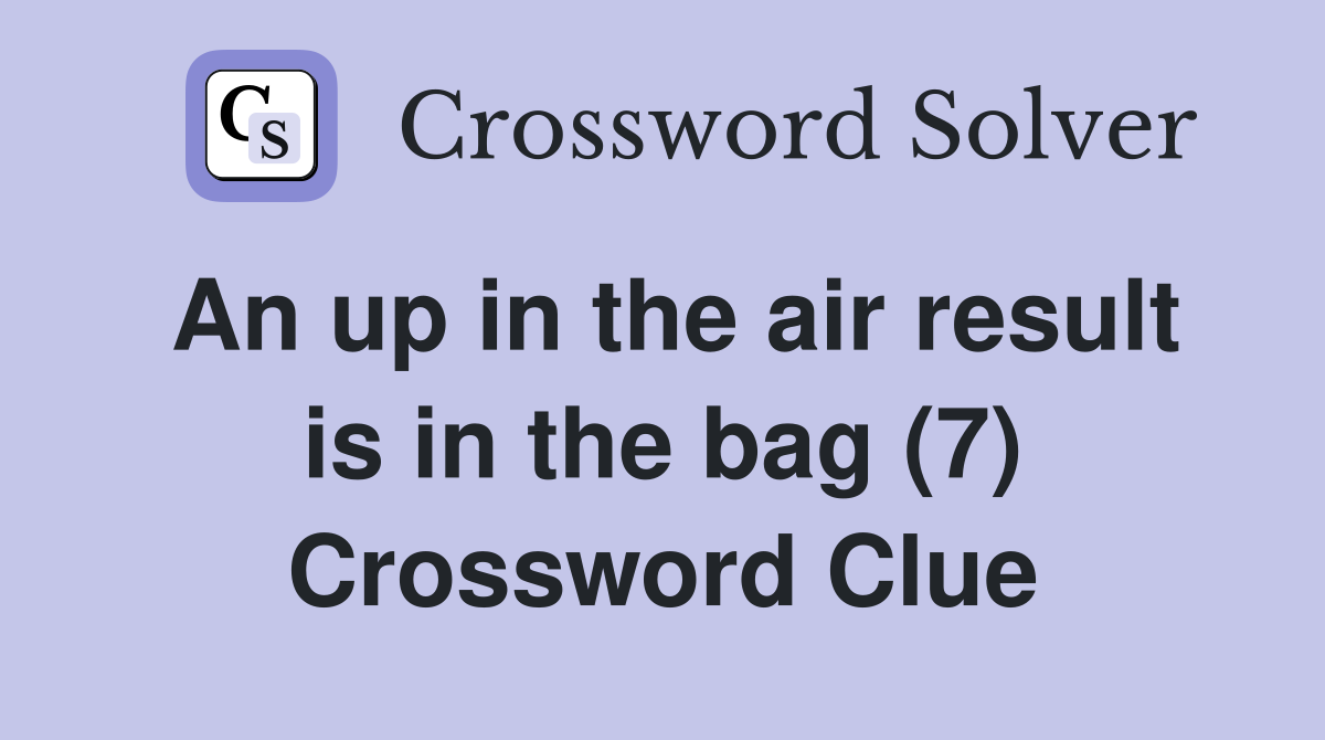 An up in the air result is in the bag (7) Crossword Clue