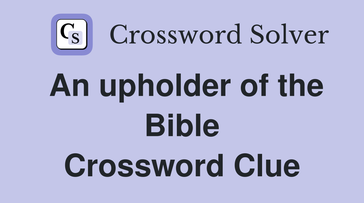 An upholder of the Bible Crossword Clue