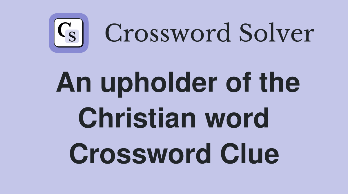 An upholder of the Christian word Crossword Clue