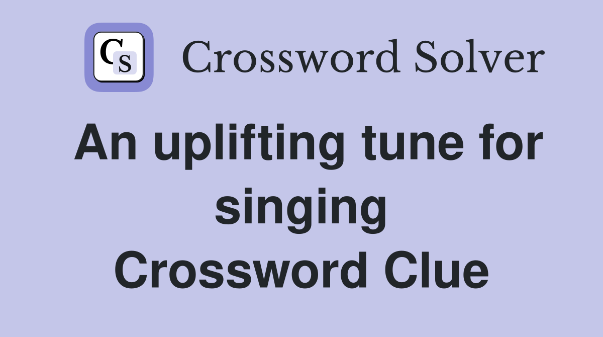 An uplifting tune for singing Crossword Clue