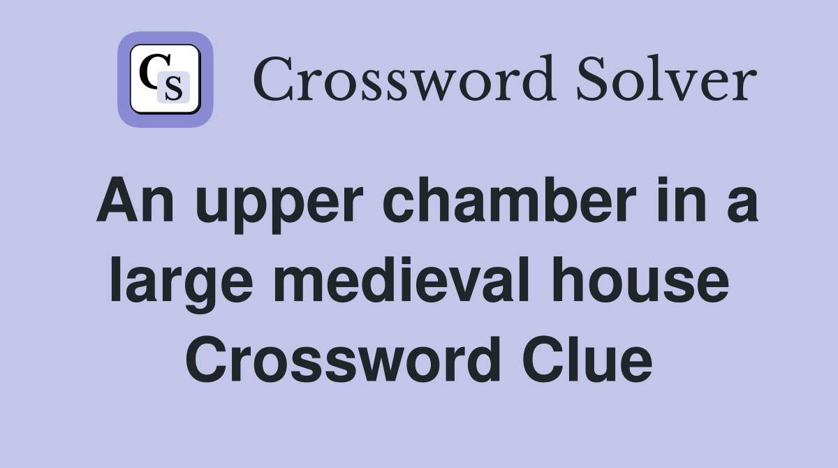 An upper chamber in a large medieval house Crossword Clue