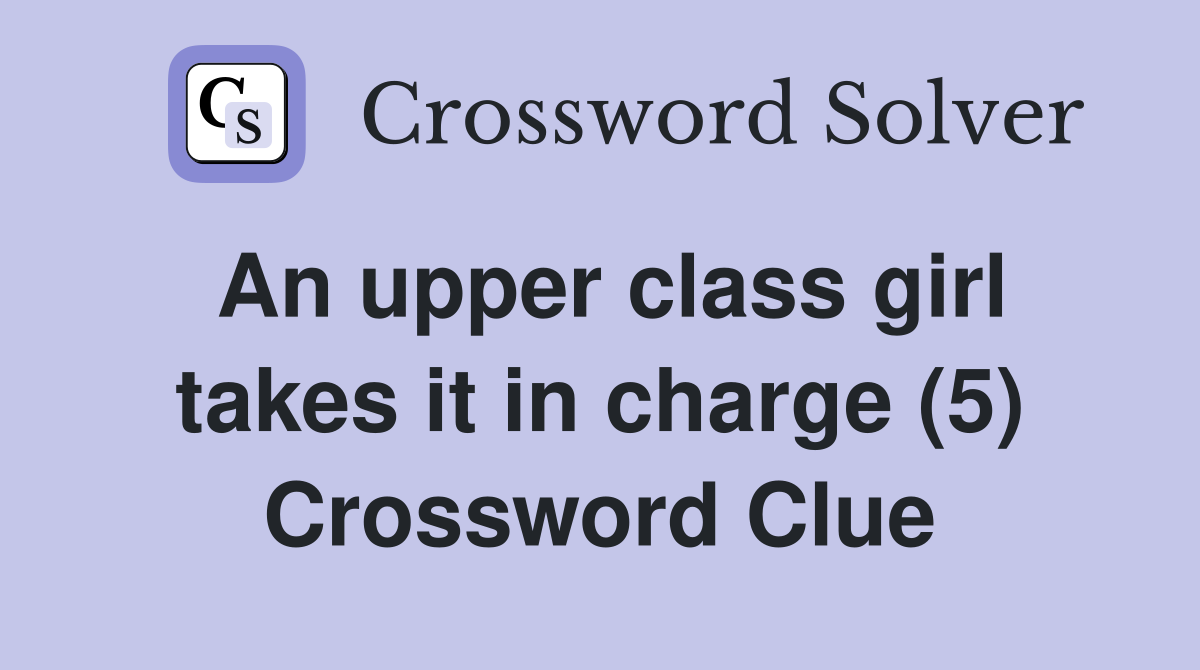 An upper class girl takes it in charge (5) Crossword Clue