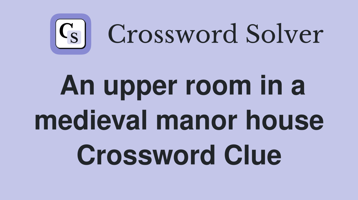 An upper room in a medieval manor house Crossword Clue