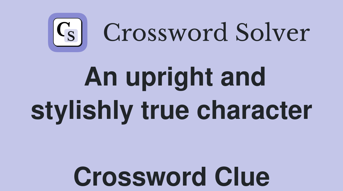 An upright and stylishly true character  Crossword Clue