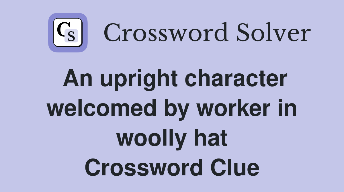 An upright character welcomed by worker in woolly hat Crossword Clue