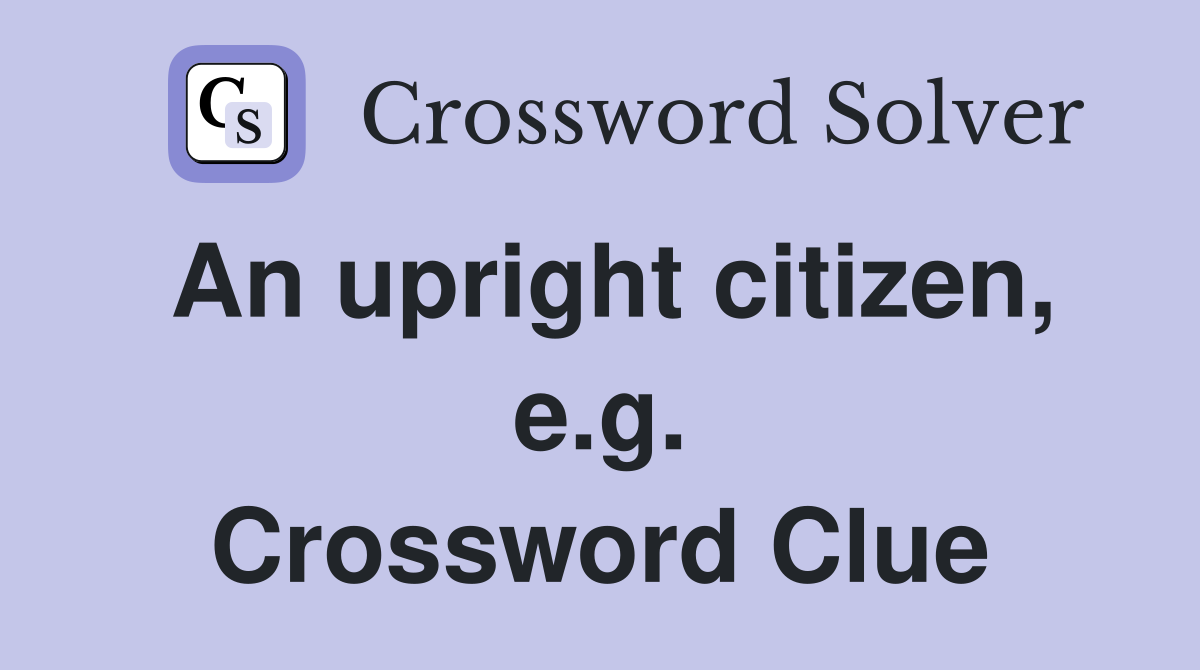 An upright citizen, e.g. Crossword Clue