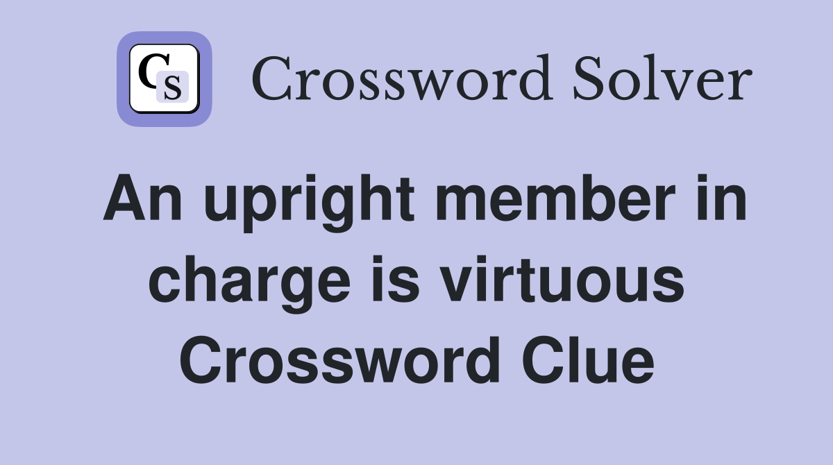 An upright member in charge is virtuous Crossword Clue