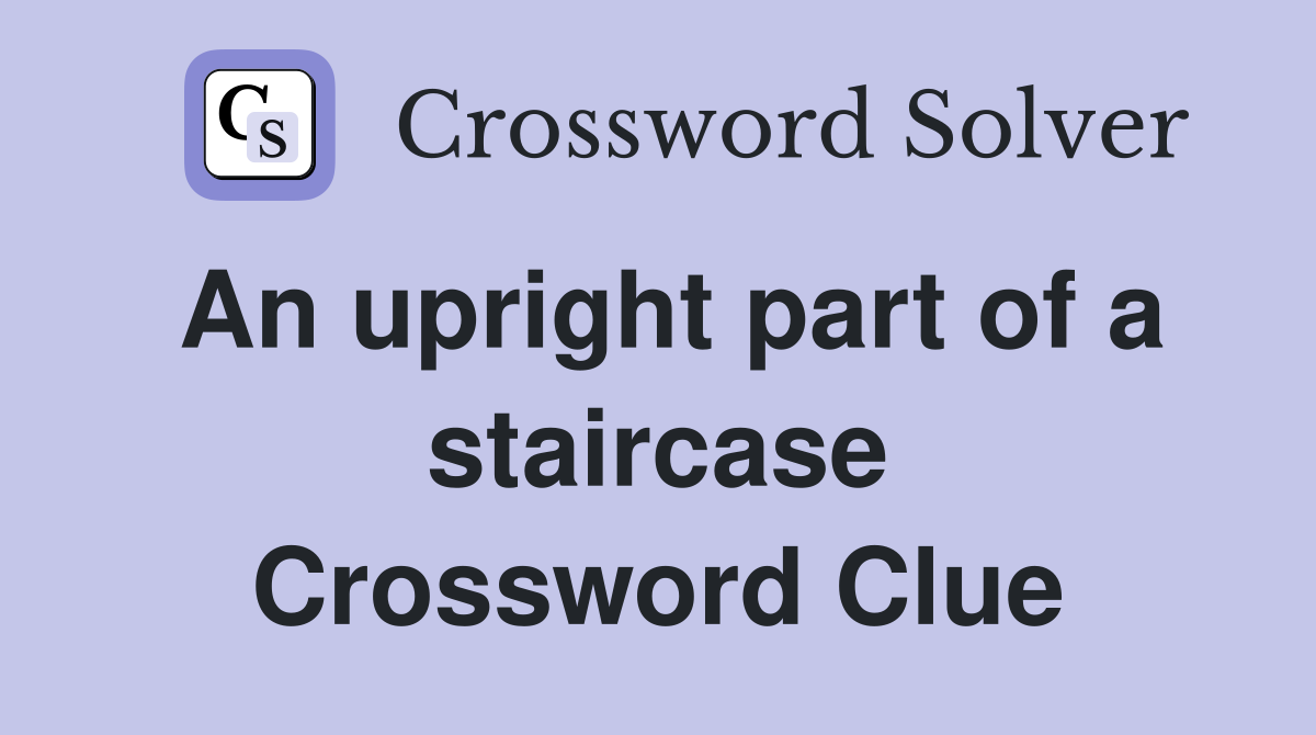 An upright part of a staircase Crossword Clue
