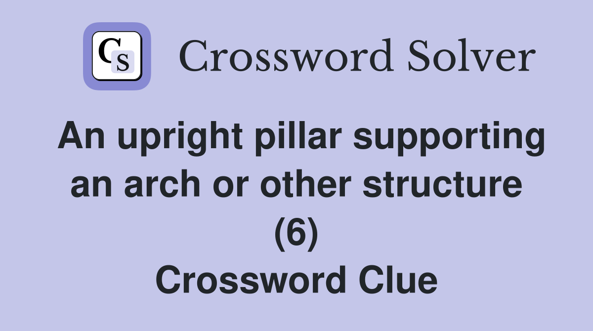 An upright pillar supporting an arch or other structure (6) Crossword Clue