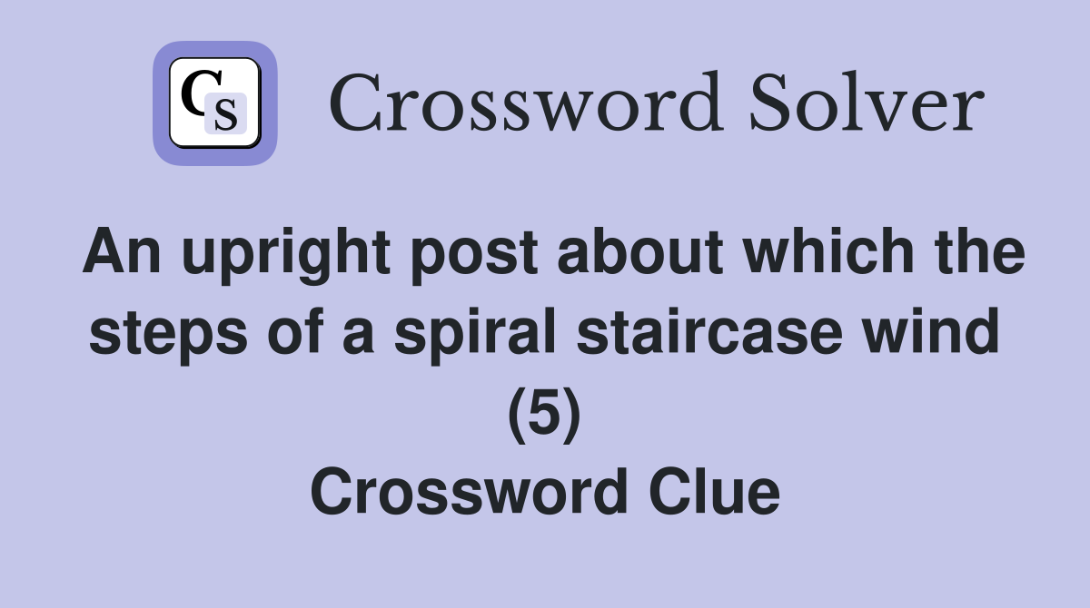 An upright post about which the steps of a spiral staircase wind (5) Crossword Clue