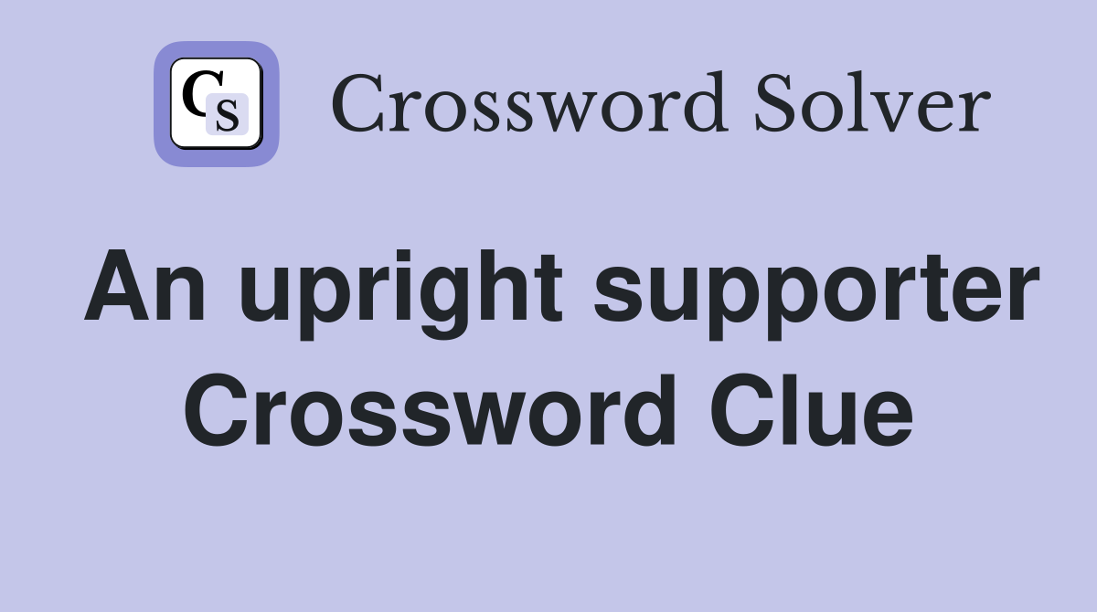 An upright supporter Crossword Clue