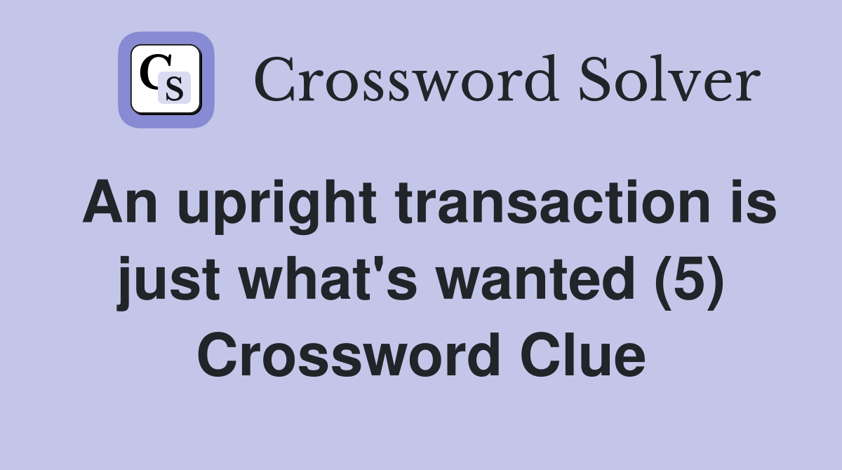 An upright transaction is just what's wanted (5) Crossword Clue