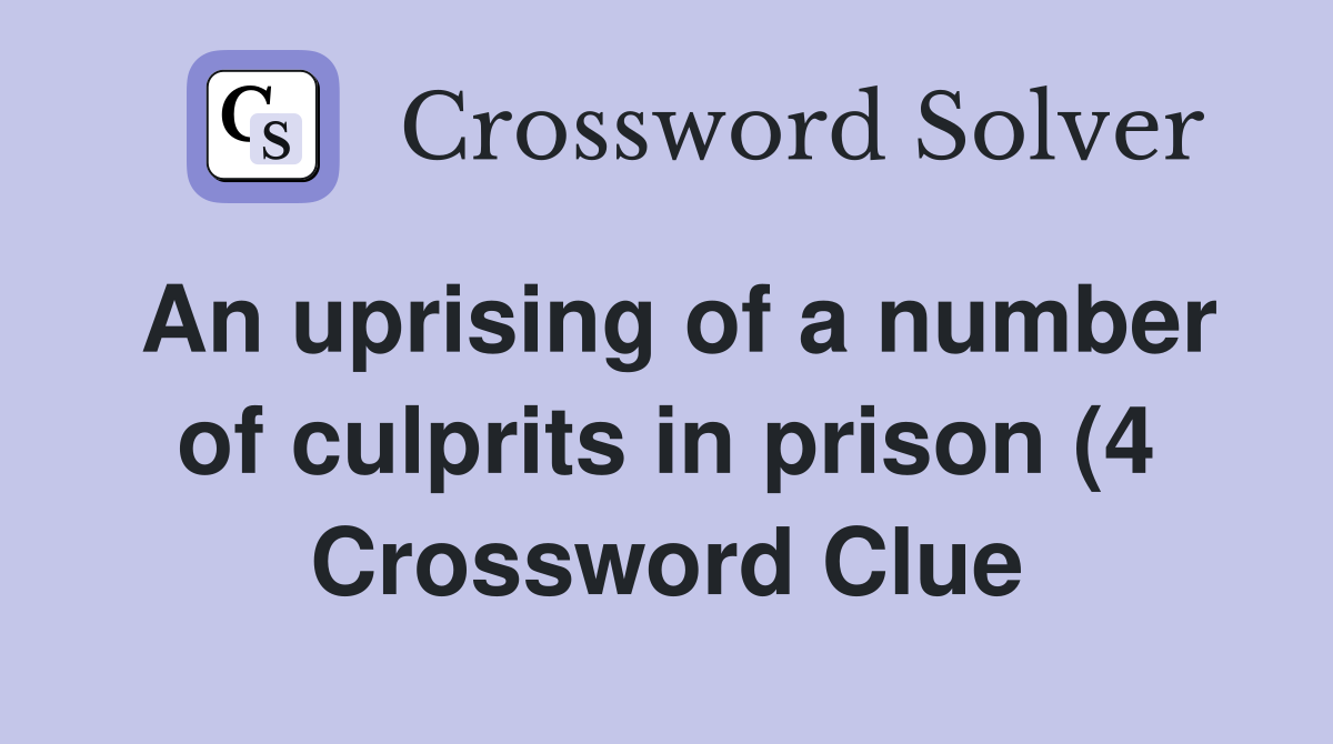 An uprising of a number of culprits in prison (4) Crossword Clue An uprising of a number of culprits in prison (4) Crossword Clue