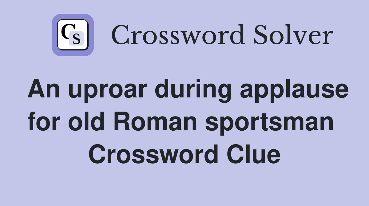 An uproar during applause for old Roman sportsman  Crossword Clue
