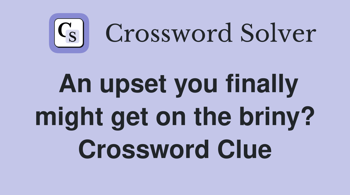 An upset you finally might get on the briny? Crossword Clue