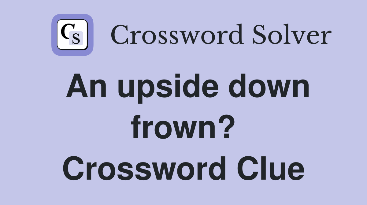 An upside down frown? Crossword Clue