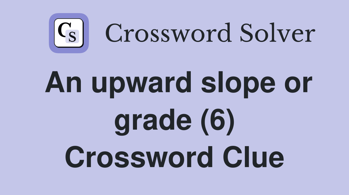An upward slope or grade (6) Crossword Clue