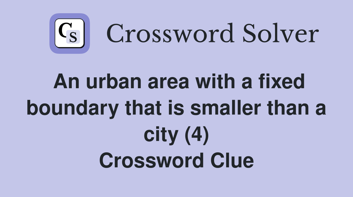 An urban area with a fixed boundary that is smaller than a city (4) Crossword Clue