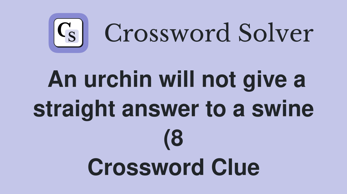 An urchin will not give a straight answer to a swine (8) Crossword An urchin will not give a straight answer to a swine (8) Crossword