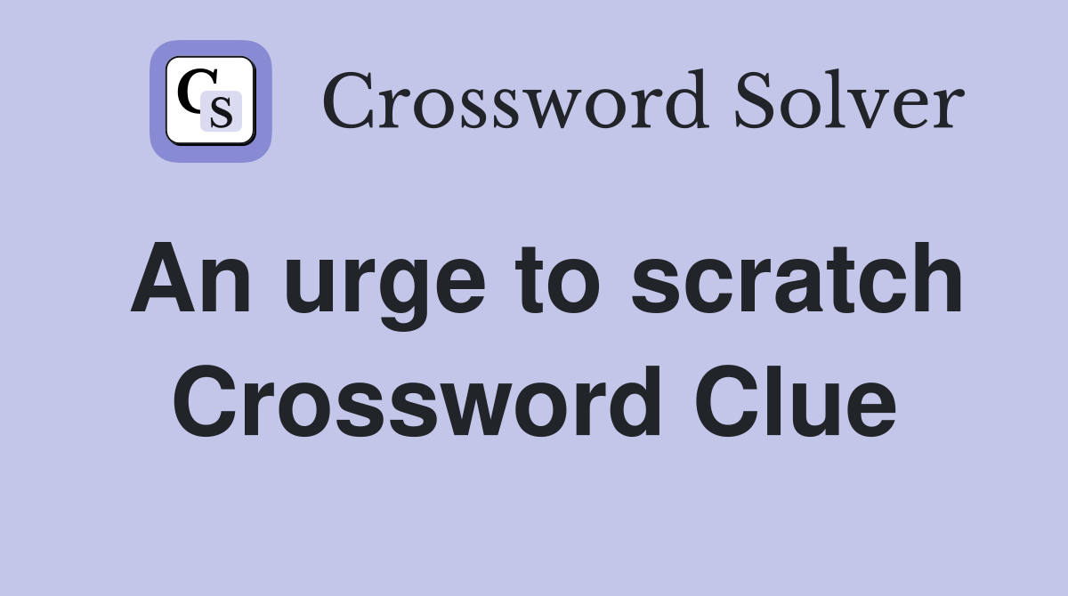 An urge to scratch Crossword Clue