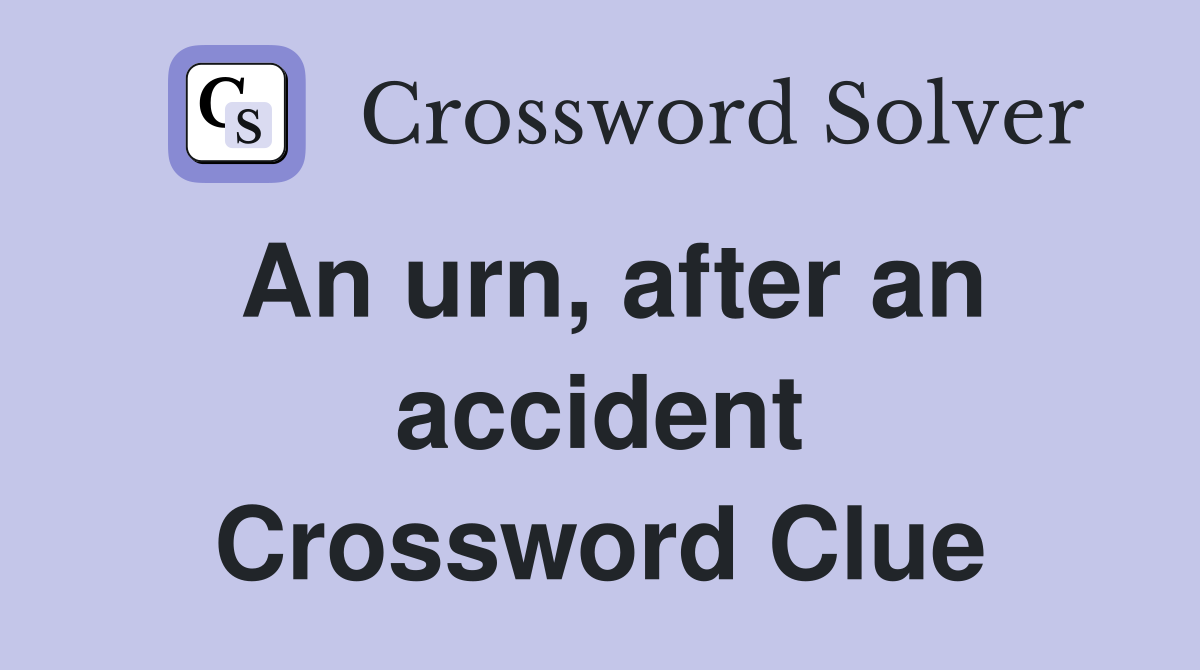An urn, after an accident Crossword Clue
