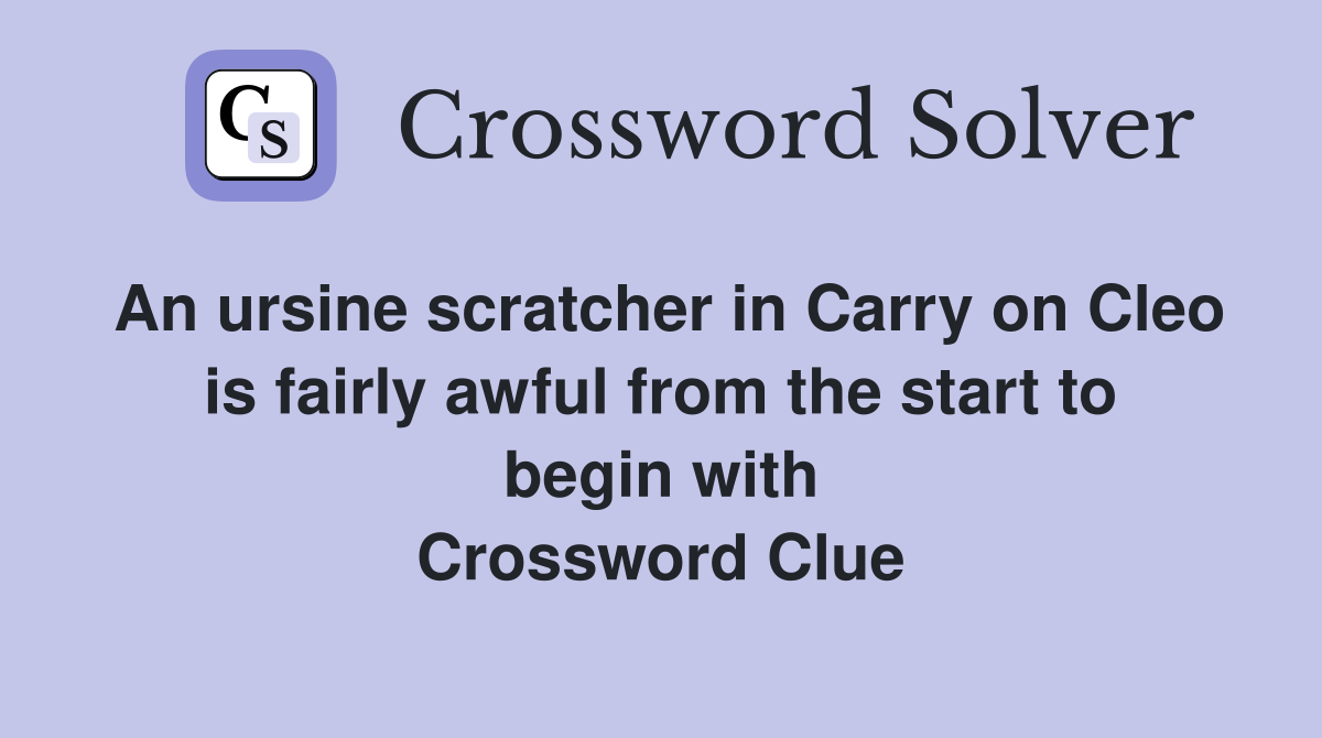 An ursine scratcher in Carry on Cleo is fairly awful from the start to begin with Crossword Clue