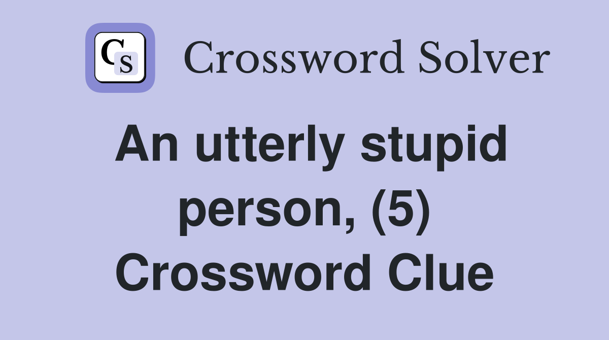 An utterly stupid person, (5) Crossword Clue