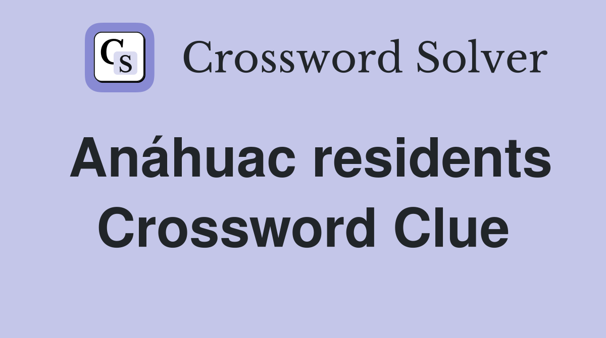 Anáhuac residents Crossword Clue