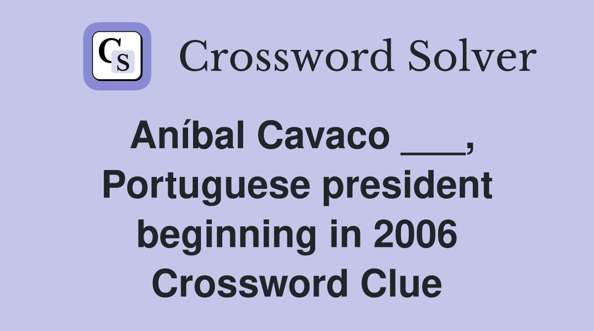 Aníbal Cavaco ___, Portuguese president beginning in 2006 Crossword Clue