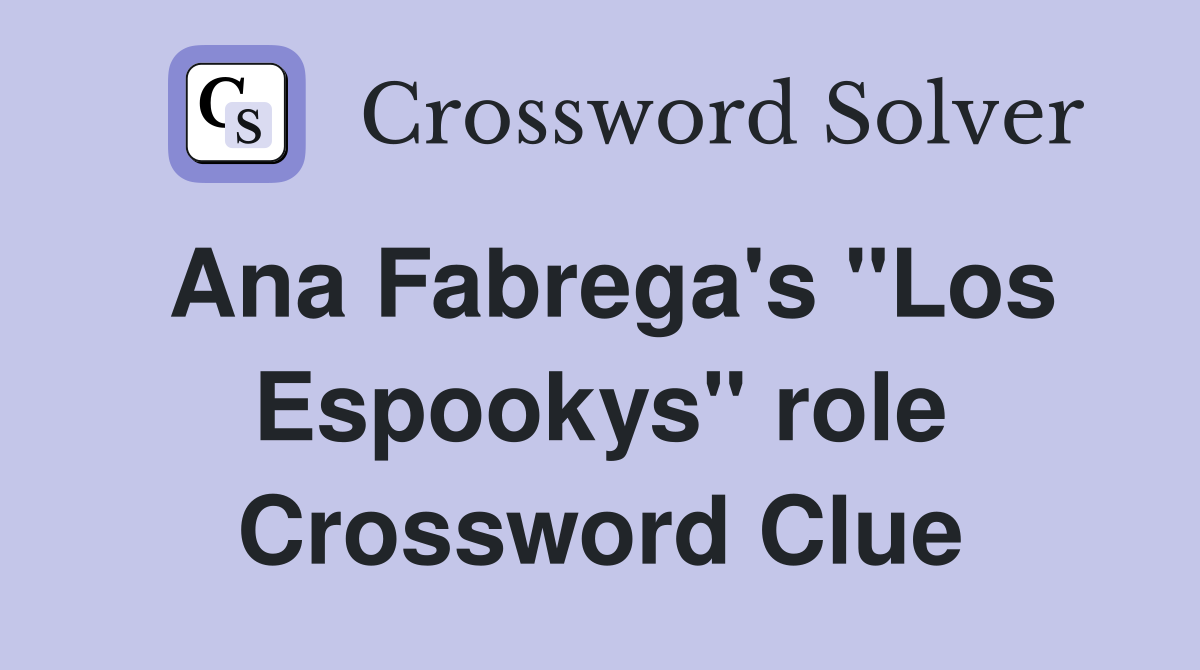 Ana Fabrega's "Los Espookys" role Crossword Clue