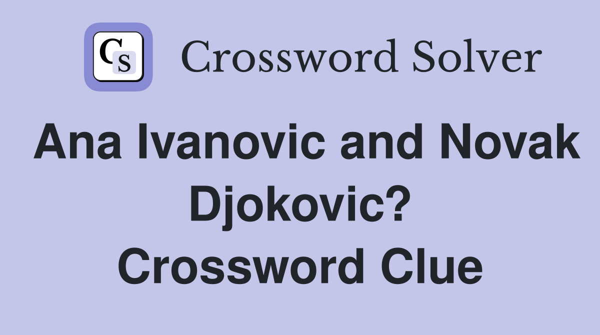 Ana Ivanovic and Novak Djokovic? Crossword Clue
