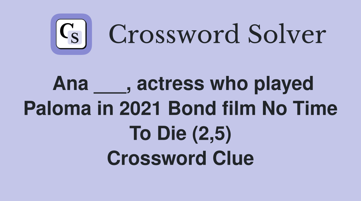 Ana ___, actress who played Paloma in 2021 Bond film No Time To Die (2,5) Crossword Clue