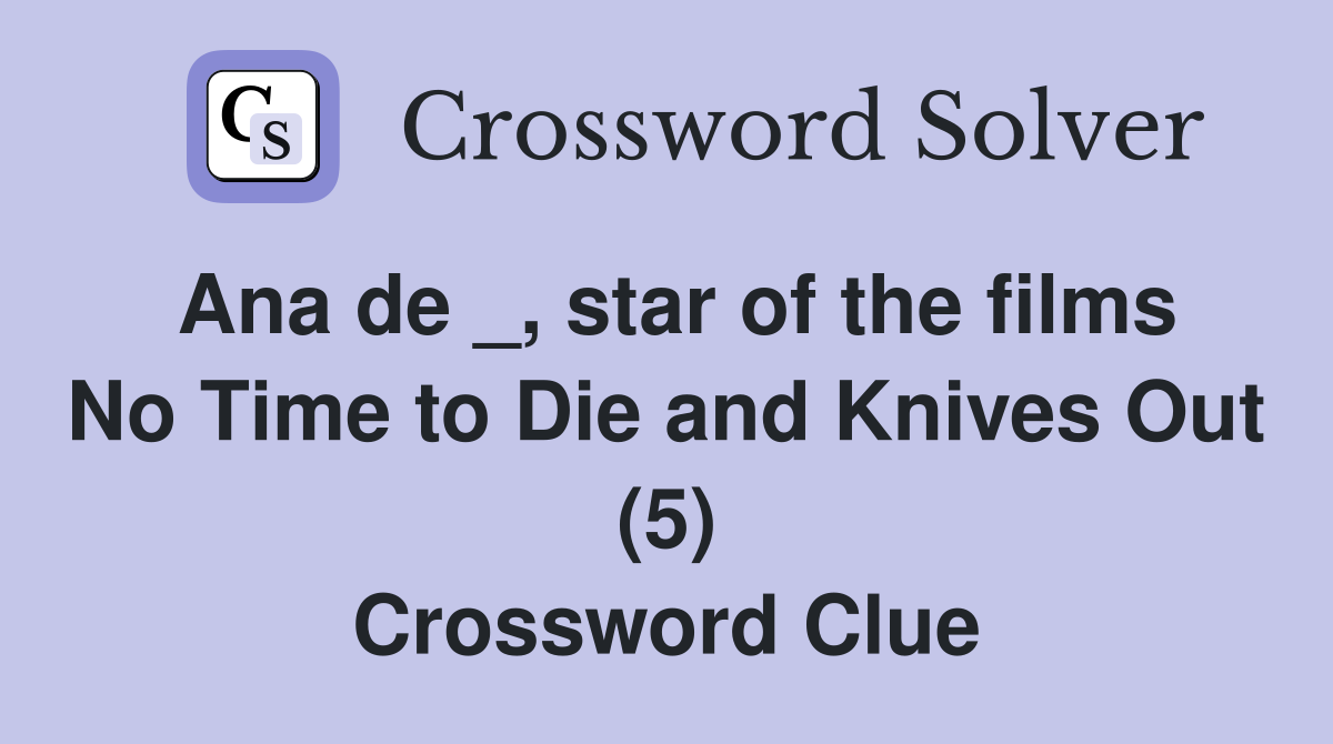 Ana de _, star of the films No Time to Die and Knives Out (5) Crossword Clue
