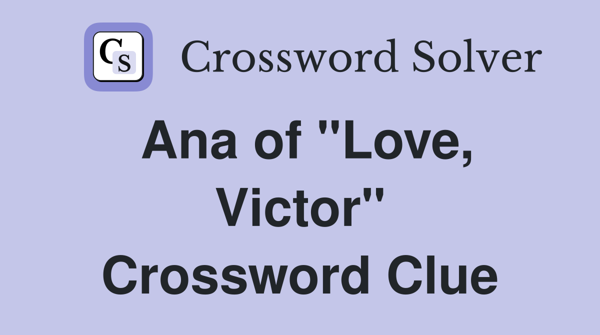 Ana of "Love, Victor" Crossword Clue