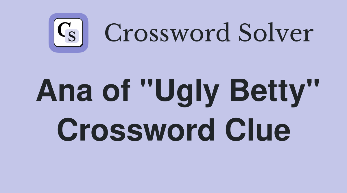 Ana of "Ugly Betty" Crossword Clue