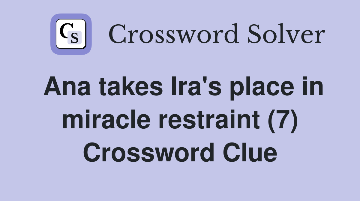 Ana takes Ira's place in miracle restraint (7) Crossword Clue