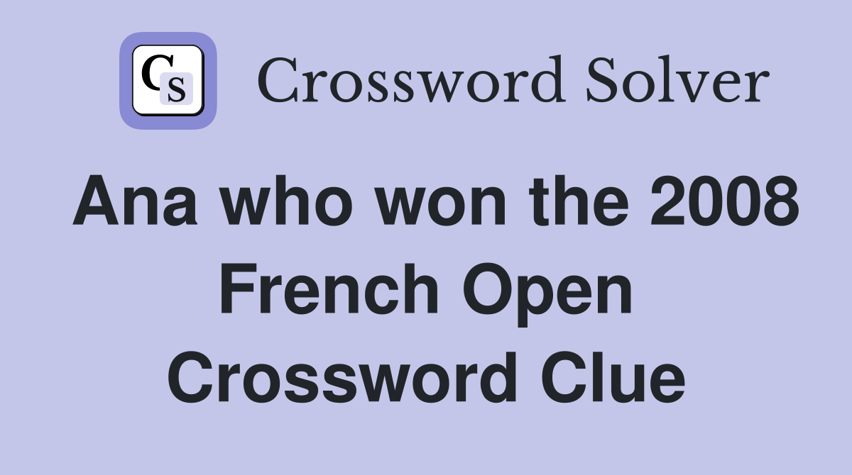 Ana who won the 2008 French Open Crossword Clue