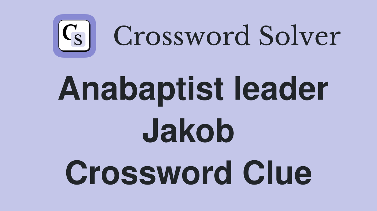 Anabaptist leader Jakob Crossword Clue