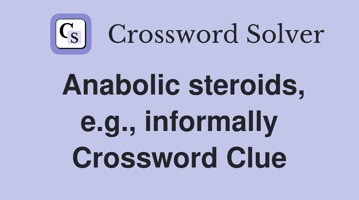 Anabolic steroids, e.g., informally Crossword Clue