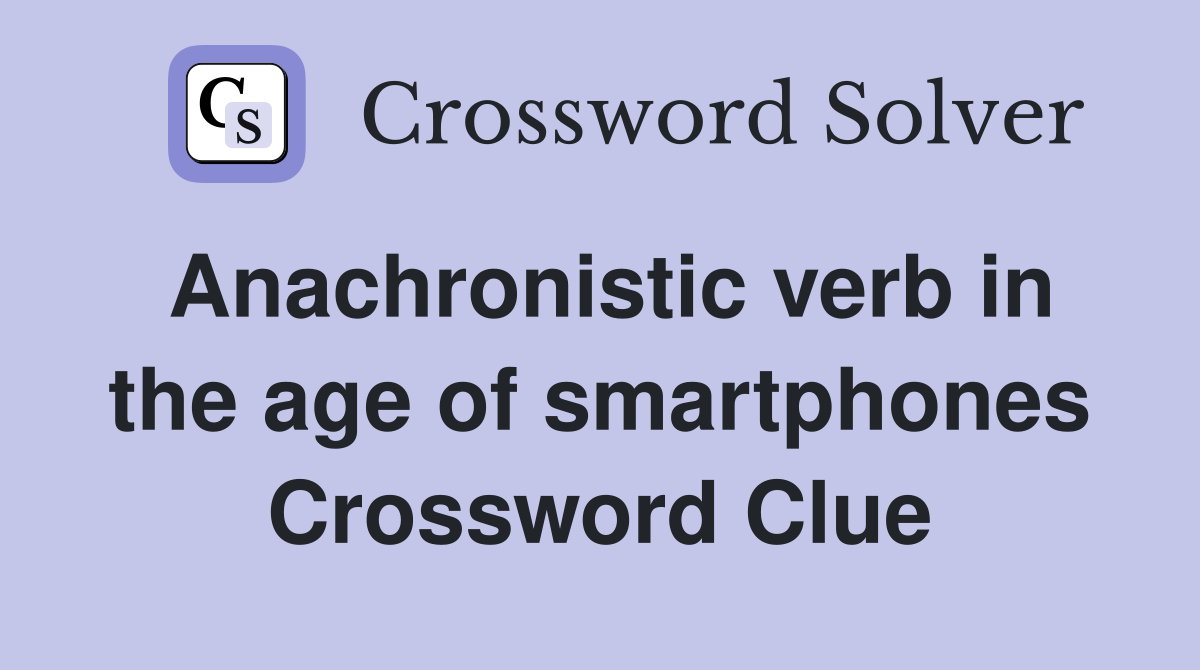 Anachronistic verb in the age of smartphones Crossword Clue
