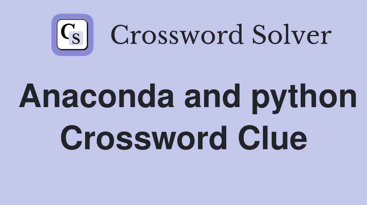 Anaconda and python Crossword Clue