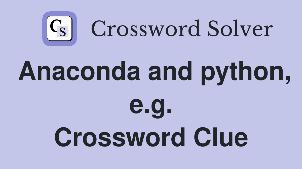 Anaconda and python, e.g. Crossword Clue