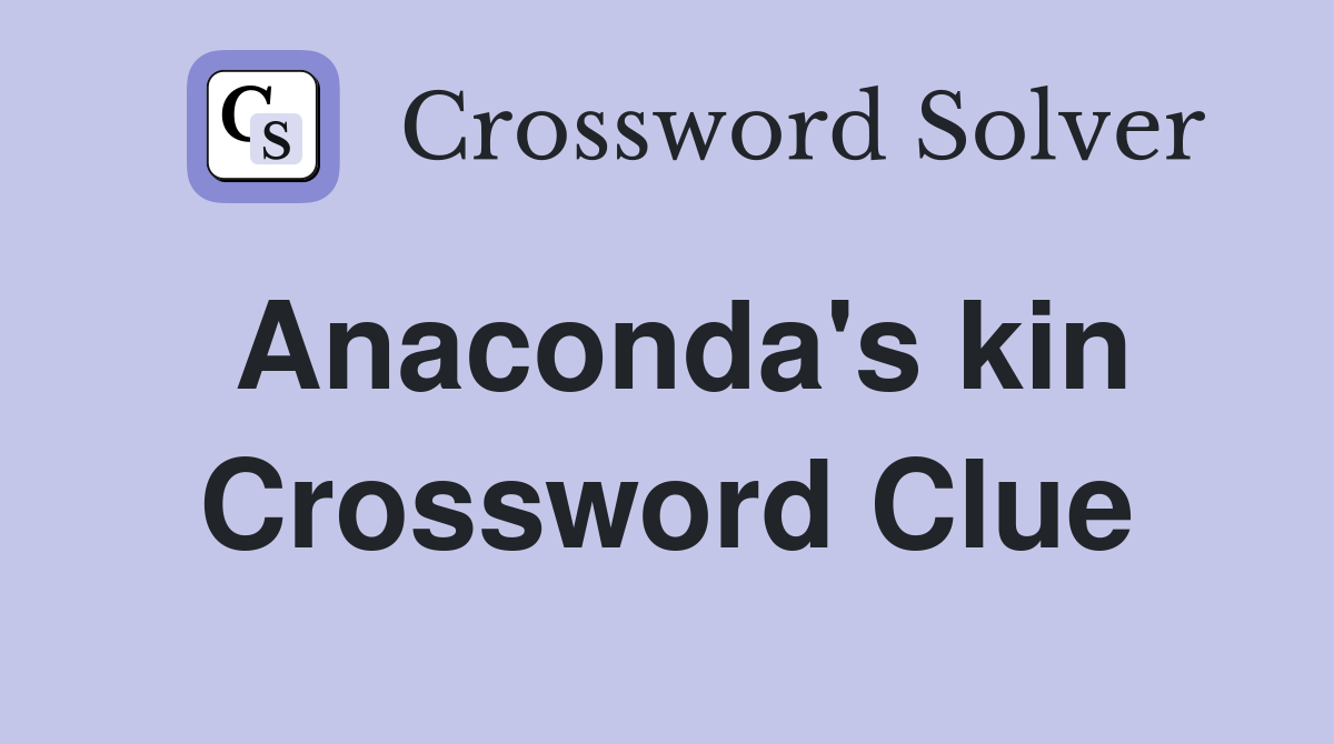 Anaconda's kin Crossword Clue